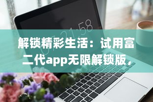 解锁精彩生活：试用富二代app无限解锁版，体验全新贵族特权 开启奢华生活之门。