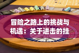 冒险之路上的挑战与机遇：关于进击的挂机 的深度剖析与游戏攻略大全