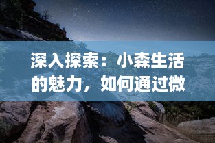 深入探索：小森生活的魅力，如何通过微观视角感受大自然的生机与和谐 v0.3.5下载