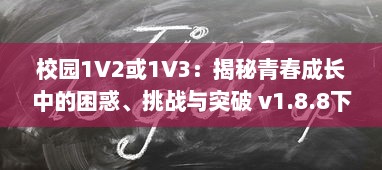 校园1V2或1V3：揭秘青春成长中的困惑、挑战与突破 v1.8.8下载