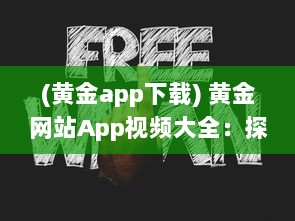 (黄金app下载) 黄金网站App视频大全：探索黄金投资秘籍，解锁财富增值之路