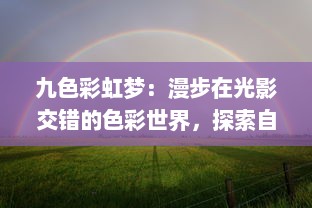 九色彩虹梦：漫步在光影交错的色彩世界，探索自然界的光谱奥秘 v7.8.7下载