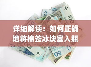 详细解读：如何正确地将棉签冰块塞入瓶口，以便更好地储存和使用 v7.1.8下载