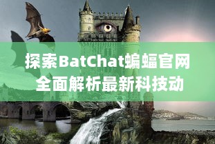 探索BatChat蝙蝠官网 全面解析最新科技动态 让您随时掌握前沿资讯 v4.3.7下载