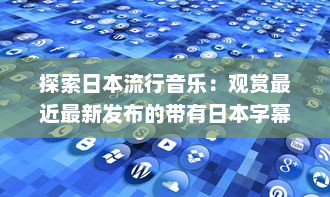 探索日本流行音乐：观赏最近最新发布的带有日本字幕的音乐视频