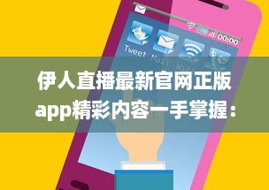 伊人直播最新官网正版app精彩内容一手掌握： 观看高清直播, 享受极致体验 v9.7.0下载