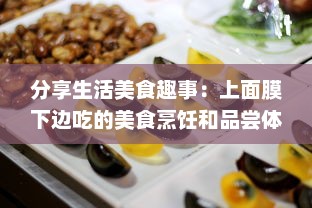 分享生活美食趣事：上面膜下边吃的美食烹饪和品尝体验视频 v7.5.3下载