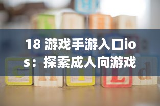 18 游戏手游入口ios：探索成人向游戏的隐秘世界 | iOS平台专享，畅玩无界限