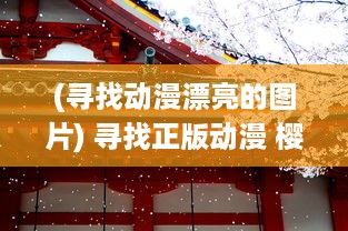 (寻找动漫漂亮的图片) 寻找正版动漫 樱花动漫官方正版入口介绍与指南