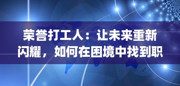 荣誉打工人：让未来重新闪耀，如何在困境中找到职业生涯的光明之路