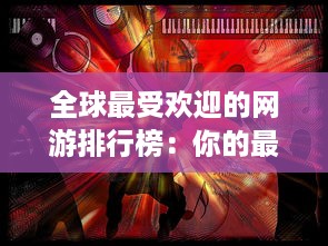 全球最受欢迎的网游排行榜：你的最爱是否入榜 v3.6.7下载