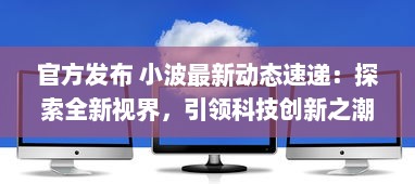 官方发布 小波最新动态速递：探索全新视界，引领科技创新之潮 ，了解详情 v3.9.8下载