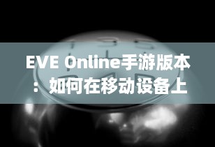 EVE Online手游版本：如何在移动设备上体验浩瀚星辰的宏大世界 v5.9.9下载