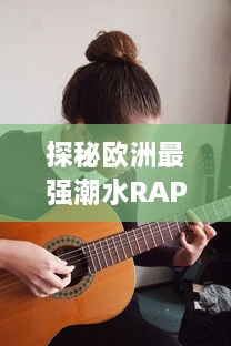 探秘欧洲最强潮水RAPPER：突破音乐界限，激发无尽创作灵感的街头饶舌新潮流 v3.2.7下载