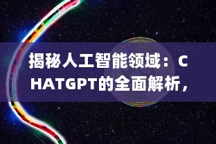 揭秘人工智能领域：CHATGPT的全面解析，探讨其定义、应用及未来任务驱动模型的影响力