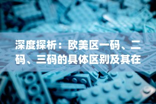 深度探析：欧美区一码、二码、三码的具体区别及其在游戏体验上的影响