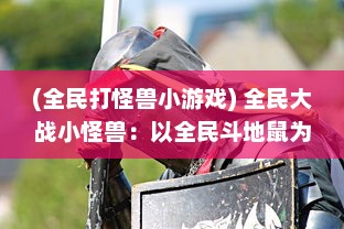 (全民打怪兽小游戏) 全民大战小怪兽：以全民斗地鼠为主题的创新互动游戏揭秘