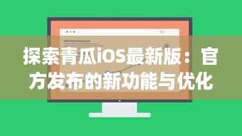 探索青瓜iOS最新版：官方发布的新功能与优化亮点解析