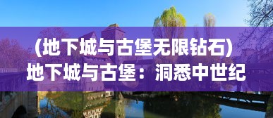 (地下城与古堡无限钻石) 地下城与古堡：洞悉中世纪神秘文明遗迹的历史探秘与冒险之旅