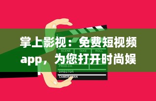 掌上影视：免费短视频app，为您打开时尚娱乐新天地 探索最新影视资讯，随时随地享受非凡视听盛宴。 v7.2.1下载