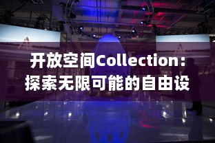 开放空间Collection：探索无限可能的自由设计与创新生活方式的精彩集合