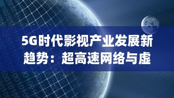 5G时代影视产业发展新趋势：超高速网络与虚拟现实的剧变影响 v0.9.5下载