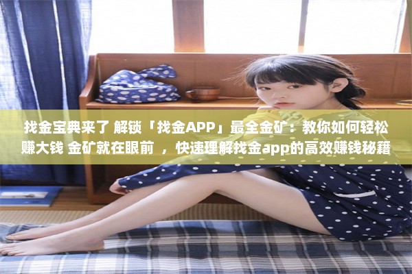 找金宝典来了 解锁「找金APP」最全金矿：教你如何轻松赚大钱 金矿就在眼前  ，快速理解找金app的高效赚钱秘籍 v1.6.4下载