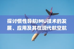 探讨惯性导航IMU技术的发展、应用及其在现代航空航天领域的关键角色