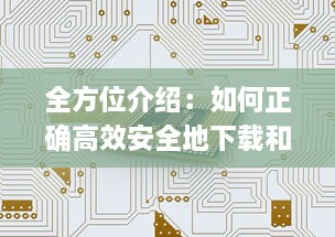 全方位介绍：如何正确高效安全地下载和使用丝瓜app的详绎教程 v5.3.6下载