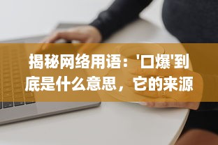 揭秘网络用语：'口爆'到底是什么意思，它的来源和使用场合是什么? v8.5.5下载