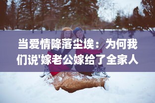 当爱情降落尘埃：为何我们说'嫁老公嫁给了全家人' ，揭秘婚姻家庭和传统观念的交融与冲突 v0.0.2下载