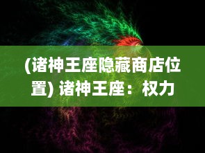 (诸神王座隐藏商店位置) 诸神王座：权力与冲突之间的神秘世界，命运线索的纷争城堡