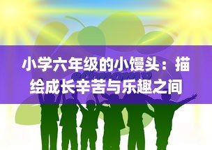 小学六年级的小馒头：描绘成长辛苦与乐趣之间微妙平衡的生动故事