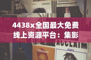 4438x全国最大免费线上资源平台：集影视、音乐、书籍等多元内容于一体 v4.1.0下载