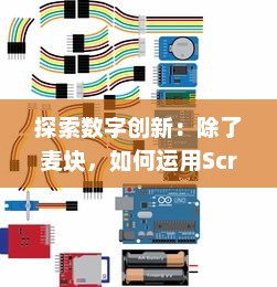 探索数字创新：除了麦块，如何运用Scratch编程进行有效教学与学习 如何利用这一工具提升孩子的逻辑思维能力