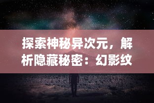 探索神秘异次元，解析隐藏秘密：幻影纹章，奇幻冒险的新起点与终结