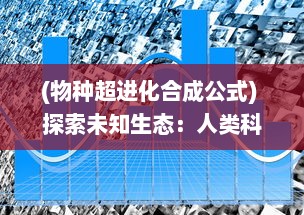 (物种超进化合成公式) 探索未知生态：人类科技与自然物种的完美融合之超进化物语