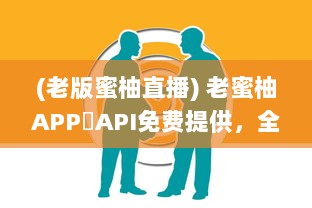 (老版蜜柚直播) 老蜜柚APP汅API免费提供，全新体验 享受便捷服务，畅游智能世界。