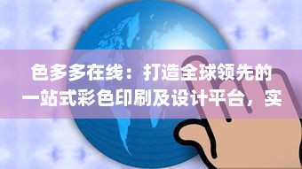 色多多在线：打造全球领先的一站式彩色印刷及设计平台，实现无限创想