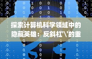 探索计算机科学领域中的隐藏英雄：反斜杠'\'的重要性及其在编程语言中的应用 v7.5.0下载