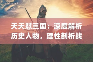 天天怼三国：深度解析历史人物，理性剖析战争策略，还原真实三国