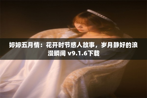 婷婷五月情：花开时节感人故事，岁月静好的浪漫瞬间 v9.1.6下载