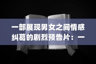 一部展现男女之间情感纠葛的剧烈预告片：一起嗟嗟嗟，共享心灵深处的痛苦 v8.0.7下载