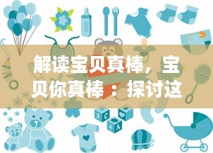 解读宝贝真棒，宝贝你真棒 ：探讨这首歌对儿童积极成长的影响与意义 v2.7.1下载