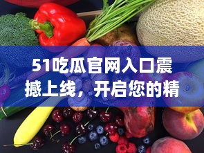 51吃瓜官网入口震撼上线，开启您的精彩观影生活