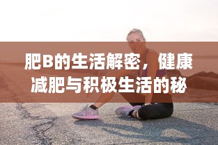 肥B的生活解密，健康减肥与积极生活的秘诀