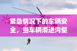 紧急情况下的车辆安全，当车辆滑进沟壑时的应对措施