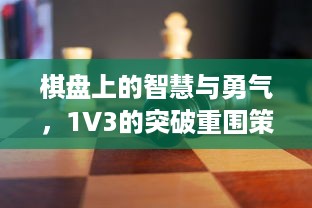 棋盘上的智慧与勇气，1V3的突破重围策略