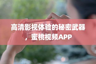 高清影视体验的秘密武器，蜜桃视频APP