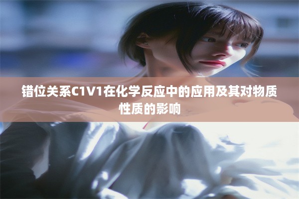 错位关系C1V1在化学反应中的应用及其对物质性质的影响